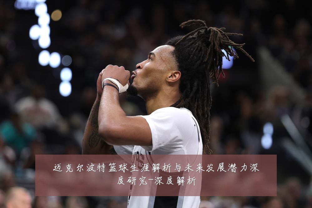 迈克尔波特篮球生涯解析与未来发展潜力深度研究-深度解析